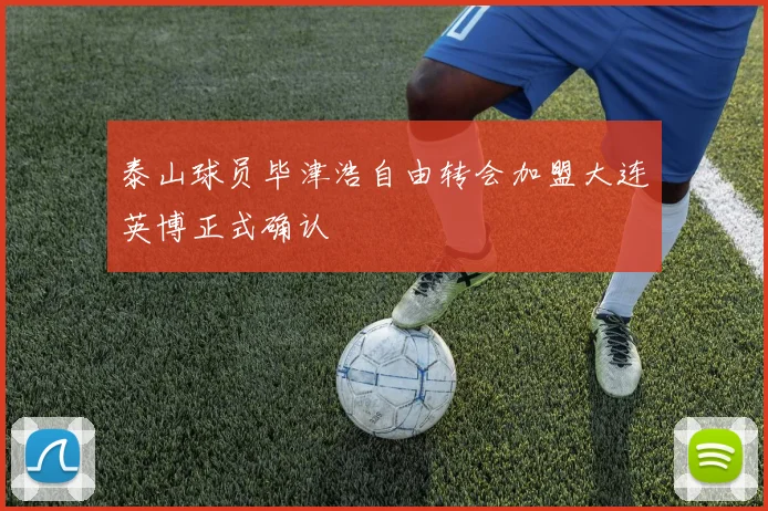 泰山球员毕津浩自由转会加盟大连英博正式确认