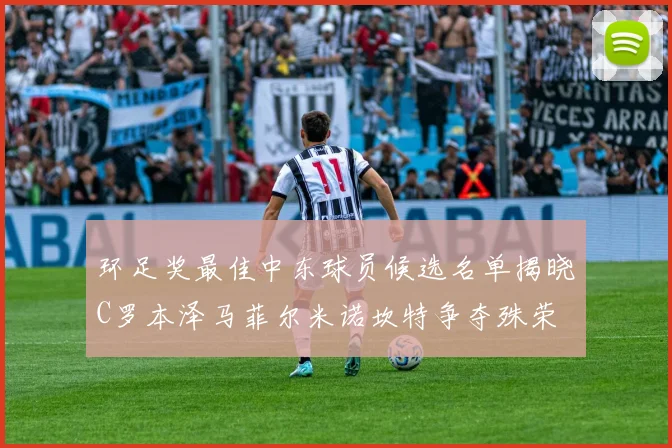 环足奖最佳中东球员候选名单揭晓C罗本泽马菲尔米诺坎特争夺殊荣