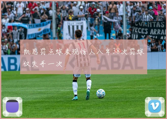凯恩罚点球表现惊人八年38次罚球仅失手一次