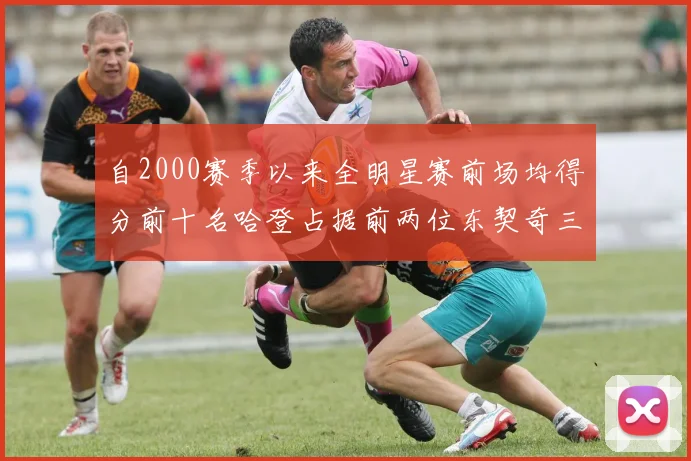 自2000赛季以来全明星赛前场均得分前十名哈登占据前两位东契奇三次上榜