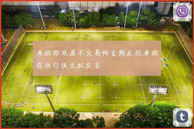 库班称浓眉不交易帕金斯反驳库班在独行侠无权发言